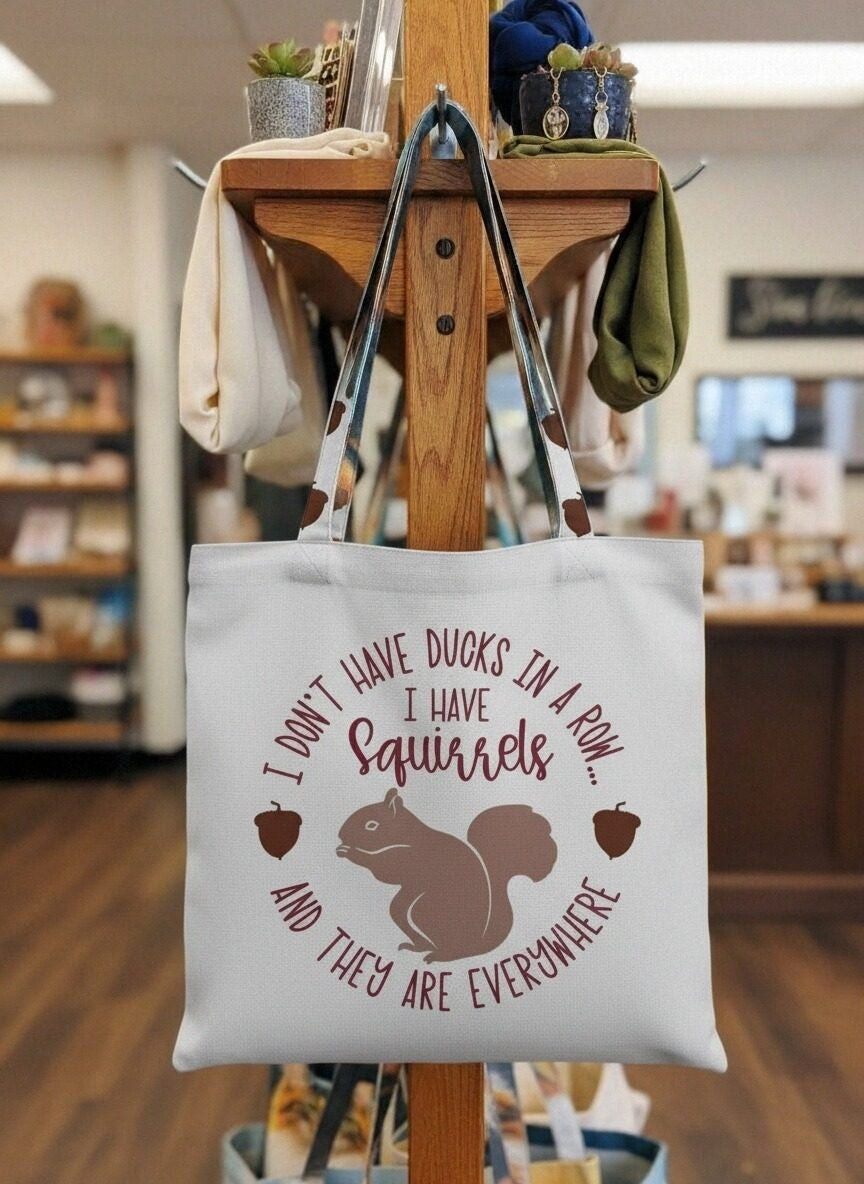 I Don’t Have Ducks in a Row, I Have Squirrels and They are Everywhere Tote